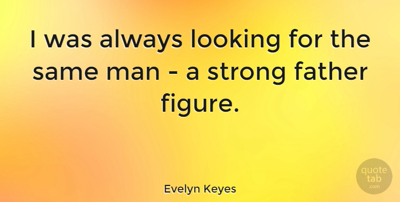 Evelyn Keyes Quote About Strong, Father, Men: I Was Always Looking For...
