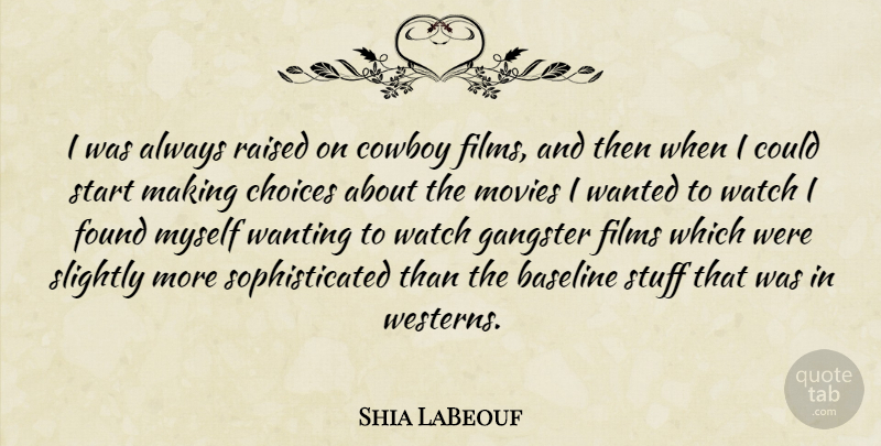 Shia LaBeouf Quote About Cowboy, Choices, Stuff: I Was Always Raised On...