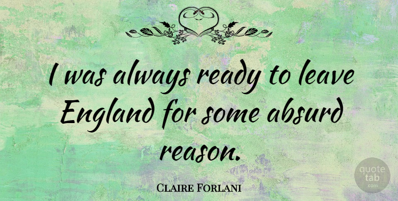 Claire Forlani Quote About England, Reason, Absurd: I Was Always Ready To...