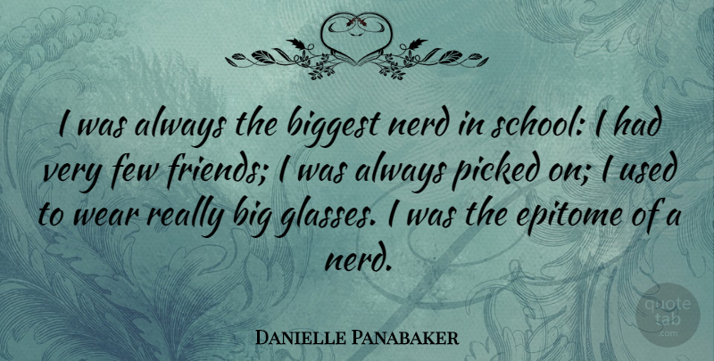 Danielle Panabaker Quote About School, Glasses, Nerd: I Was Always The Biggest...