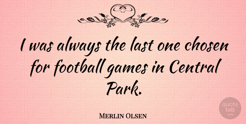 Merlin Olsen Quote About Football, Games, Central Park: I Was Always The Last...