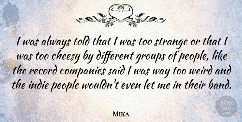 Mika Quote About People, Cheesy, Groups: I Was Always Told That...