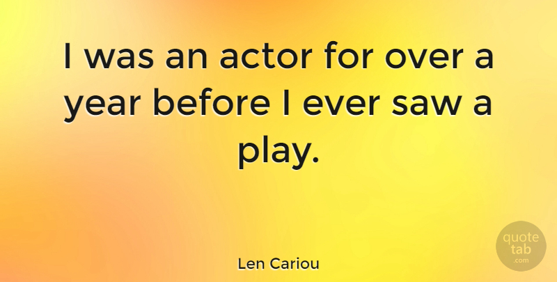 Len Cariou Quote About Play, Years, Saws: I Was An Actor For...
