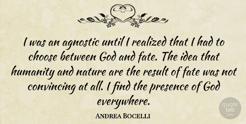 Andrea Bocelli Quote About Fate, Ideas, Humanity: I Was An Agnostic Until...
