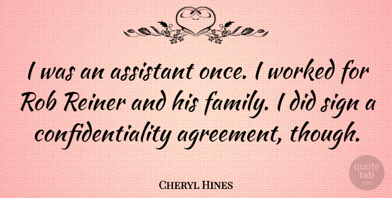 Cheryl Hines Quote About Agreement, Assistants, Confidentiality: I Was An Assistant Once...