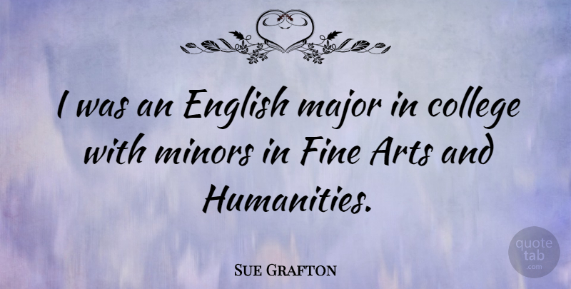 Sue Grafton Quote About Art, College, Humanity: I Was An English Major...