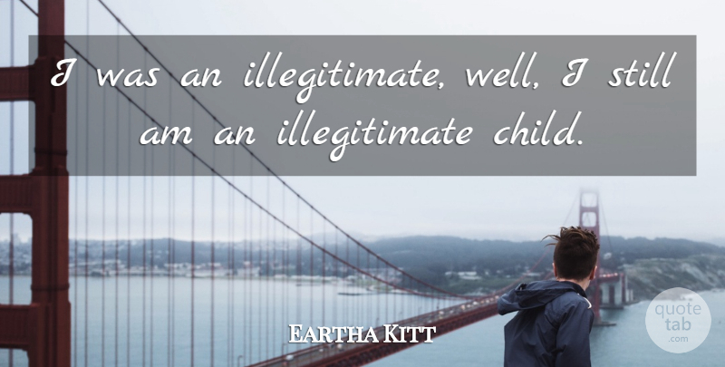 Eartha Kitt Quote About undefined: I Was An Illegitimate Well...