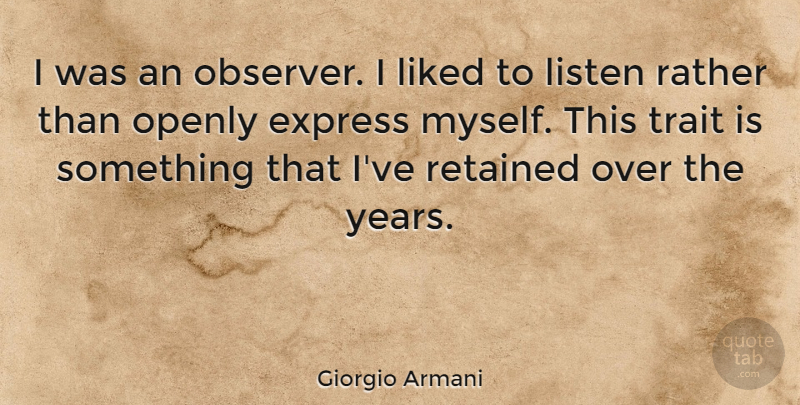 Giorgio Armani Quote About Years, Traits, Observers: I Was An Observer I...
