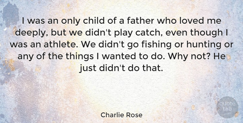 Charlie Rose Quote About Hunting, Loved, Though: I Was An Only Child...