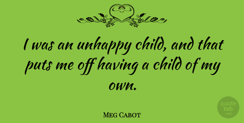 Meg Cabot Quote About Children, Unhappy, My Own: I Was An Unhappy Child...