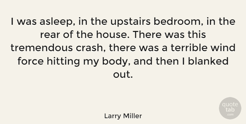 Larry Miller Quote About Force, Hitting, Rear, Terrible, Tremendous: I Was Asleep In The...