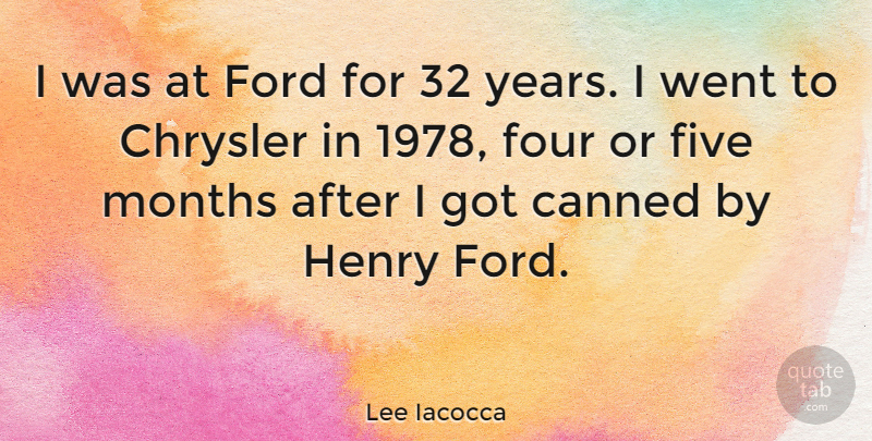 Lee Iacocca Quote About Years, Four, Months: I Was At Ford For...
