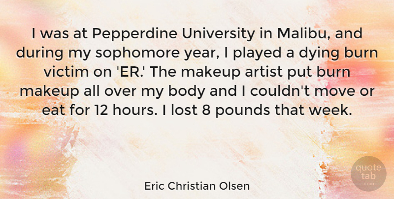 Eric Christian Olsen Quote About Artist, Body, Burn, Dying, Eat: I Was At Pepperdine University...
