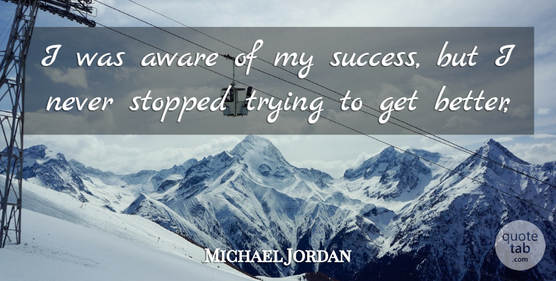 Michael Jordan Quote About Get Better, Trying: I Was Aware Of My...