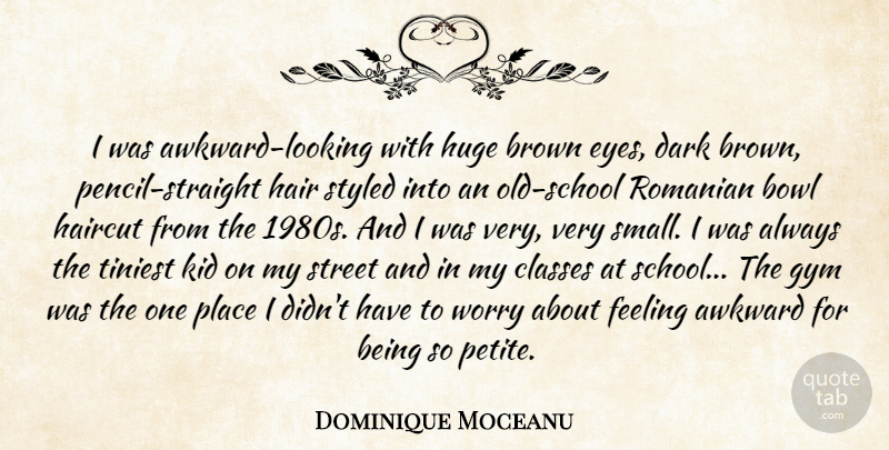 Dominique Moceanu Quote About Awkward, Bowl, Brown, Classes, Feeling: I Was Awkward Looking With...