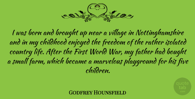 Godfrey Hounsfield Quote About Became, Born, Bought, Brought, Childhood: I Was Born And Brought...