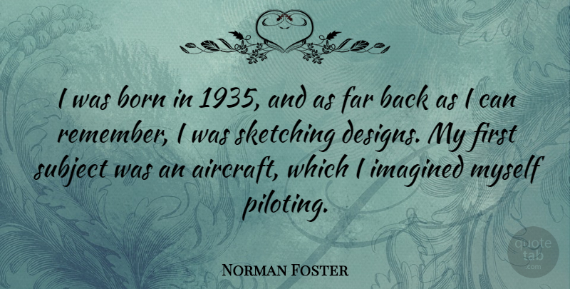 Norman Foster Quote About Design, Firsts, Sketching: I Was Born In 1935...