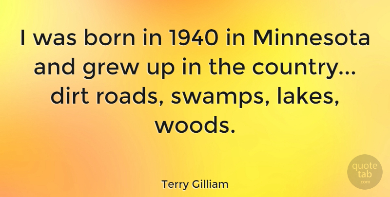Terry Gilliam Quote About Country, Lakes, Swamps: I Was Born In 1940...