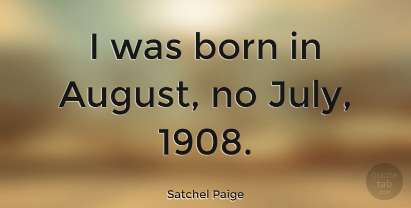 Satchel Paige Quote About August, July, Born: I Was Born In August...