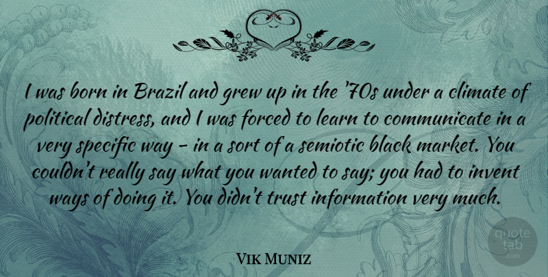 Vik Muniz Quote About Born, Brazil, Climate, Forced, Grew: I Was Born In Brazil...