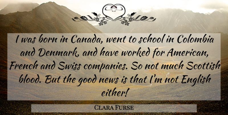Clara Furse Quote About Born, Colombia, English, French, Good: I Was Born In Canada...