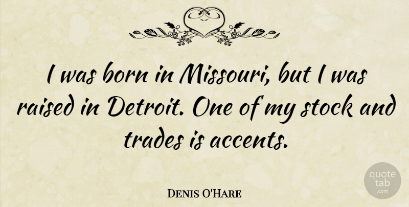 Denis O'Hare Quote About Detroit, Accents, Born: I Was Born In Missouri...