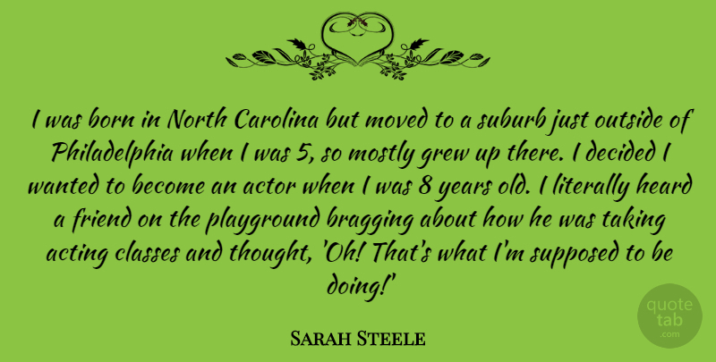 Sarah Steele Quote About Bragging, Carolina, Classes, Decided, Grew: I Was Born In North...