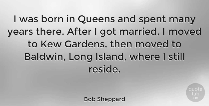 Bob Sheppard Quote About Moved, Queens, Spent: I Was Born In Queens...