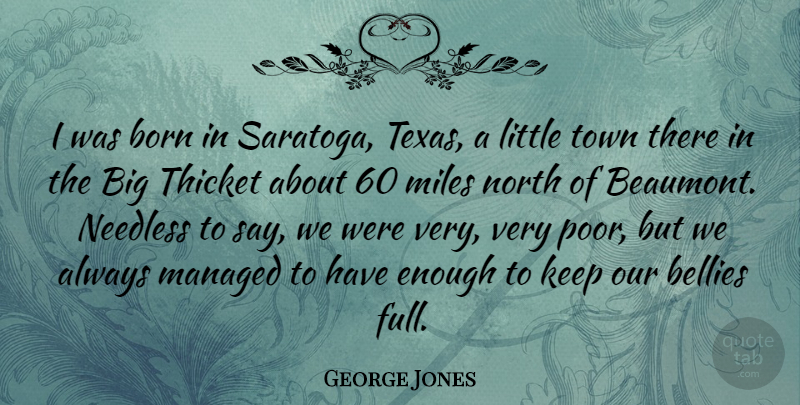 George Jones Quote About Bellies, Miles, Needless, North, Town: I Was Born In Saratoga...
