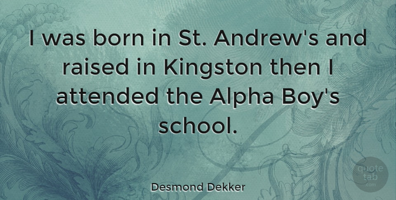 Desmond Dekker Quote About School, Boys, Andrew: I Was Born In St...