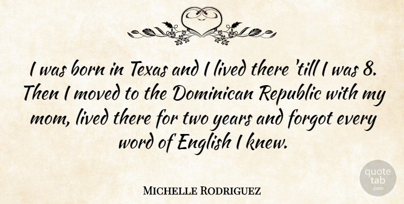 Michelle Rodriguez Quote About Mom, Years, Two: I Was Born In Texas...