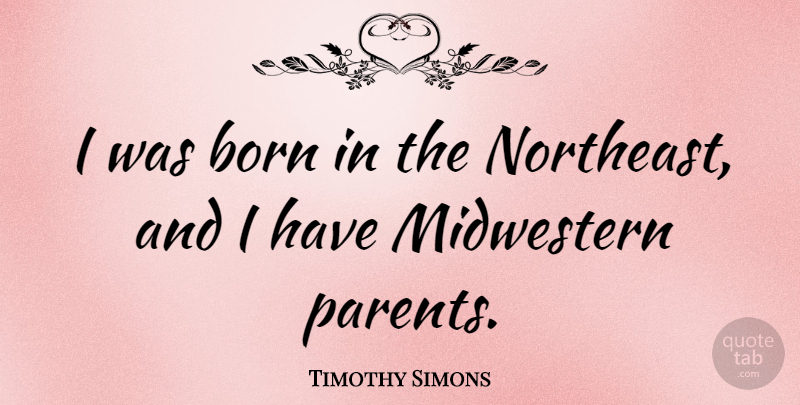 Timothy Simons Quote About undefined: I Was Born In The...