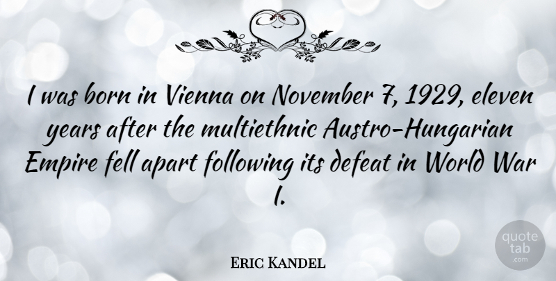 Eric Kandel Quote About Apart, Eleven, Empire, Fell, Following: I Was Born In Vienna...