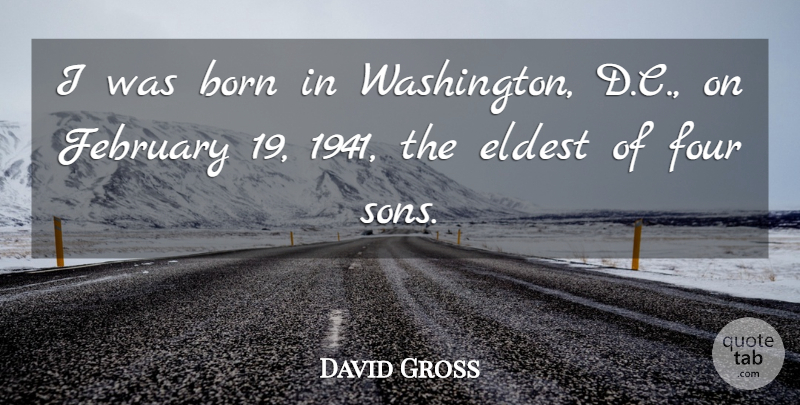David Gross Quote About Eldest: I Was Born In Washington...