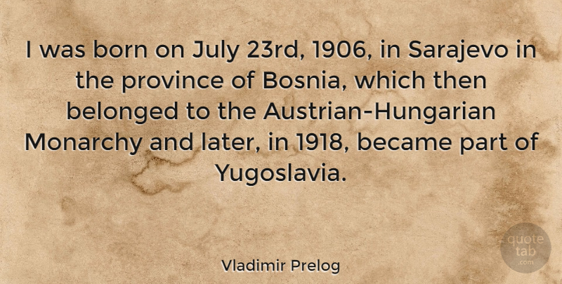 Vladimir Prelog Quote About Became, Belonged, July, Province: I Was Born On July...