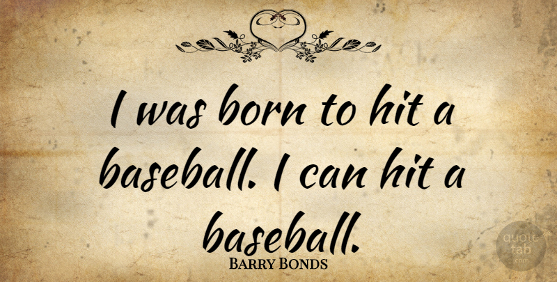 Barry Bonds Quote About Baseball, Born, I Can: I Was Born To Hit...
