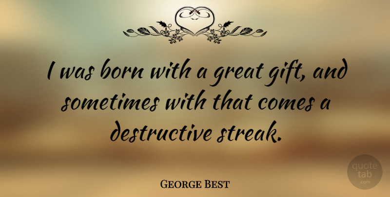 George Best Quote About Sometimes, Born, Streaks: I Was Born With A...