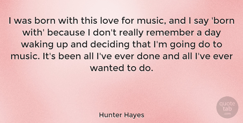 Hunter Hayes Quote About Born, Deciding, Love, Music, Waking: I Was Born With This...