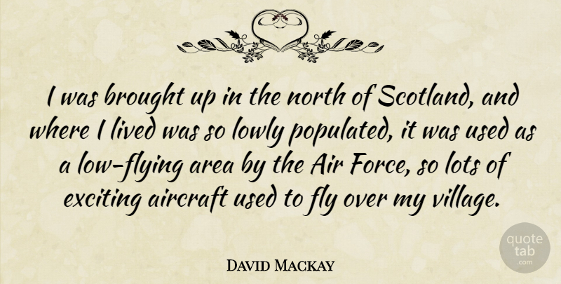 David Mackay Quote About Air, Aircraft, Area, Brought, Exciting: I Was Brought Up In...