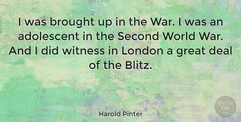 Harold Pinter Quote About War, World, London: I Was Brought Up In...