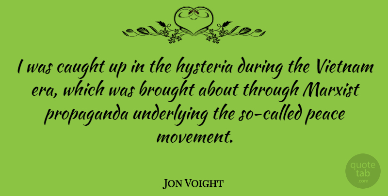 Jon Voight Quote About Hysteria, Vietnam, Movement: I Was Caught Up In...