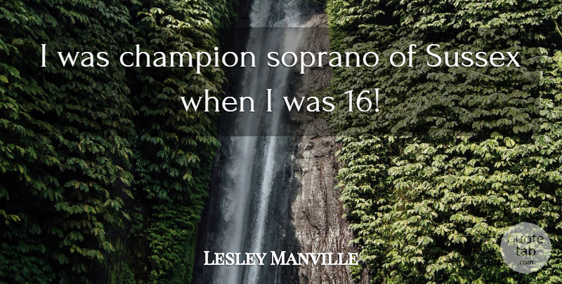 Lesley Manville Quote About undefined: I Was Champion Soprano Of...