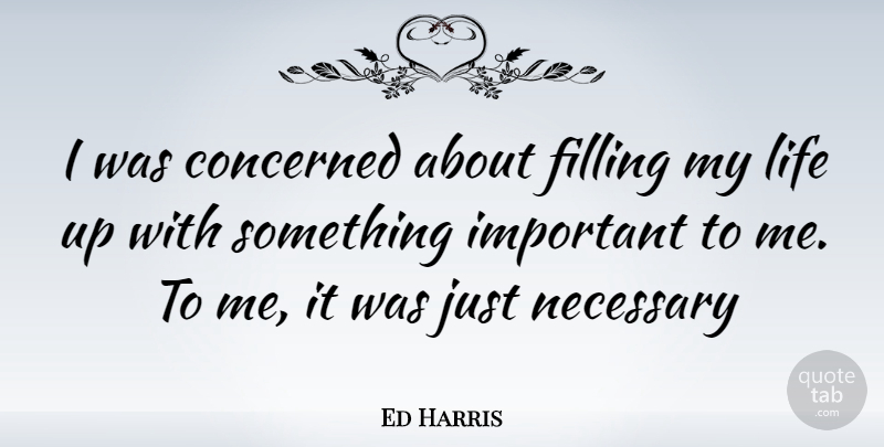 Ed Harris Quote About Important, Filling, Concerned: I Was Concerned About Filling...