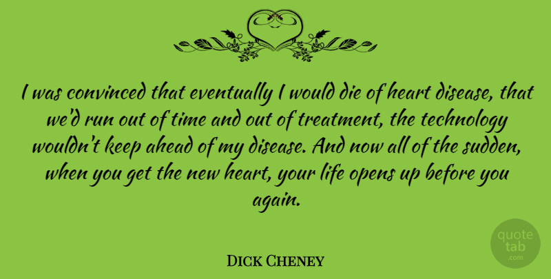 Dick Cheney Quote About Ahead, Convinced, Die, Eventually, Heart: I Was Convinced That Eventually...