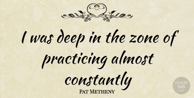 Pat Metheny Quote About Zone: I Was Deep In The...