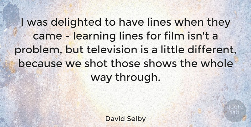 David Selby Quote About Different, Television, Lines: I Was Delighted To Have...