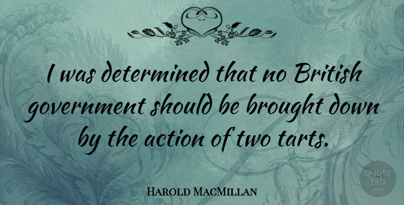 Harold MacMillan Quote About Two, Government, Action: I Was Determined That No...