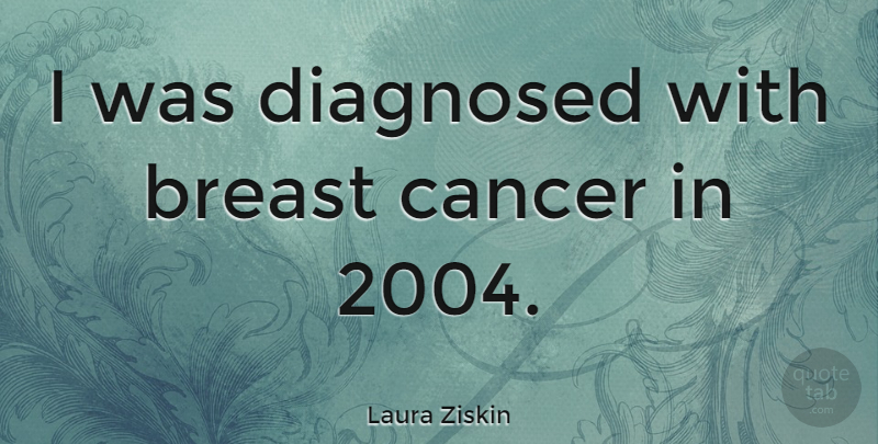 Laura Ziskin Quote About Cancer, Breast Cancer, Breasts: I Was Diagnosed With Breast...