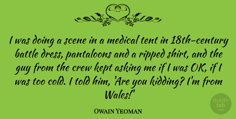 Owain Yeoman Quote About Asking, Crew, Guy, Kept, Medical: I Was Doing A Scene...