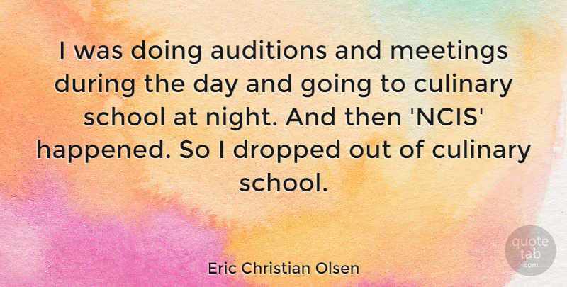 Eric Christian Olsen Quote About Auditions, Dropped, School: I Was Doing Auditions And...